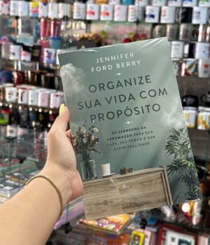 ORGANIZE SUA VIDA COM PROPÓSITO