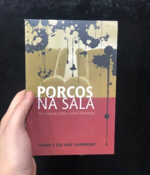 PORCOS NA SALA - UM MANUAL PRÁTICO SOBRE LIBERTAÇÃO - FRANK E IDA MAE HAMMOND