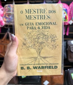 O MESTRE DOS MESTRES: UM GUIA EMOCIONAL PARA A VIDA | B. B. WARFIELD
