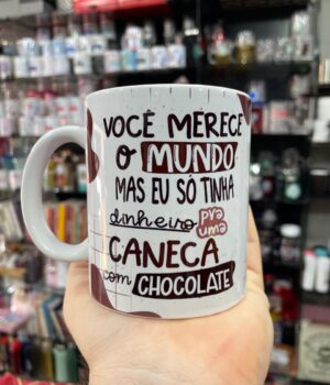 CANECA BRANCA VOCÊ MERECE O MUNDO MAS EU SÓ TINHA DINHEIRO PRA UMA CANECA COM CHOCOLATE