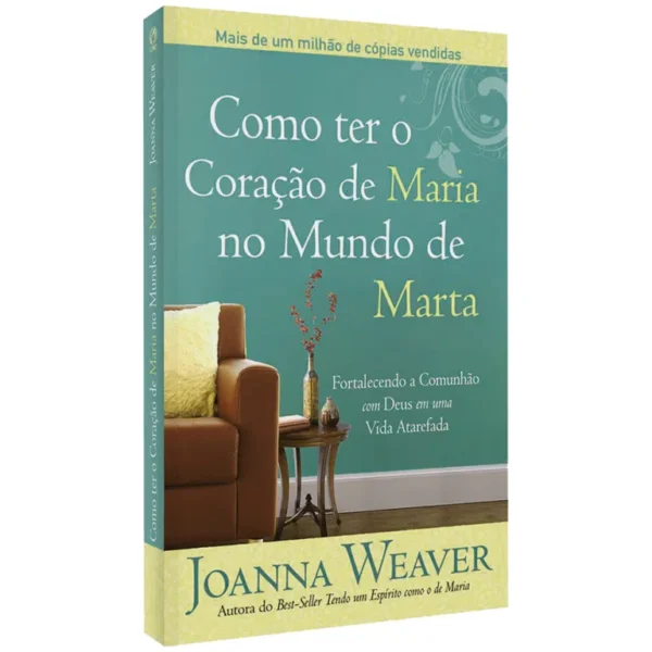 COMO TER O CORAÇÃO DE MARIA NO MUNDO DE MARTA JOANNA WEAVER