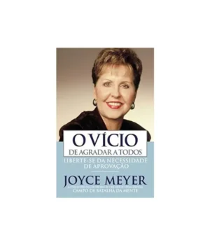 O VÍCIO DE AGRADAR TODOS JOYCE MEYER