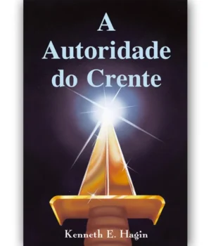 A AUTORIDADE DO CRENTE KENNETH E. HAGGIN