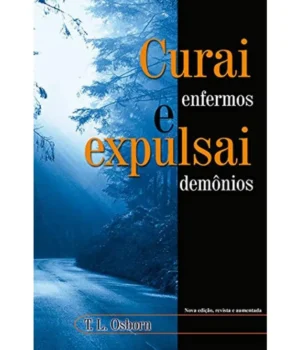 CURAI ENFERMOS E EXPULSAI DEMÔNIOS T. L. OSBORN