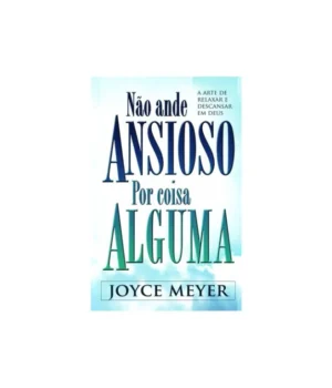 NÃO ANDE ANSIOSO POR COISA ALGUMA JOYCE MEYER