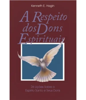 A RESPEITO DOS DONS ESPIRITUAIS KENNETH E. HAGIN