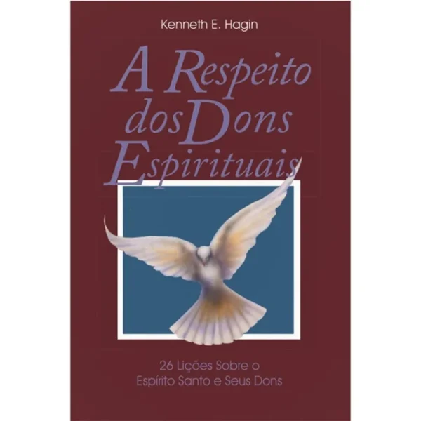 A RESPEITO DOS DONS ESPIRITUAIS KENNETH E. HAGIN
