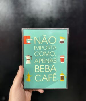 QUADRO NÃO IMPORTA COMO, APENAS BEBA CAFÉ