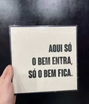 QUADRO AQUI SÓ O BEM ENTRA, SÓ O BEM FICA