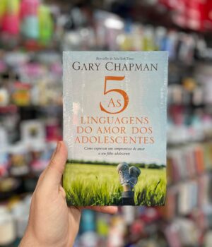 AS 5 LINGUAGENS DO AMOR DOS ADOLESCENTES - GARY CHAPMAN